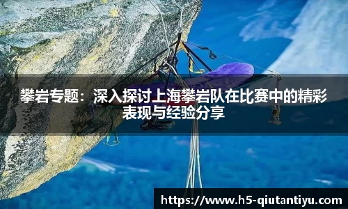 攀岩专题：深入探讨上海攀岩队在比赛中的精彩表现与经验分享